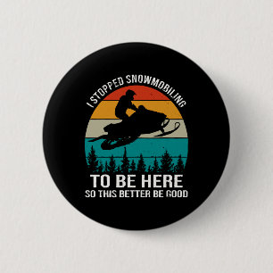 I Stopped Snowmobiling To Be Here Button