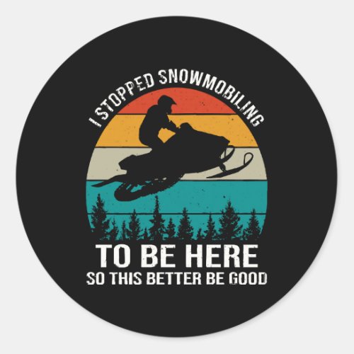 I Stopped Snowmobiling To Be Here Classic Round Sticker