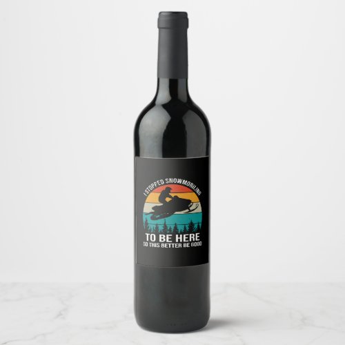 I Stopped Snowmobiling To Be Here Wine Label