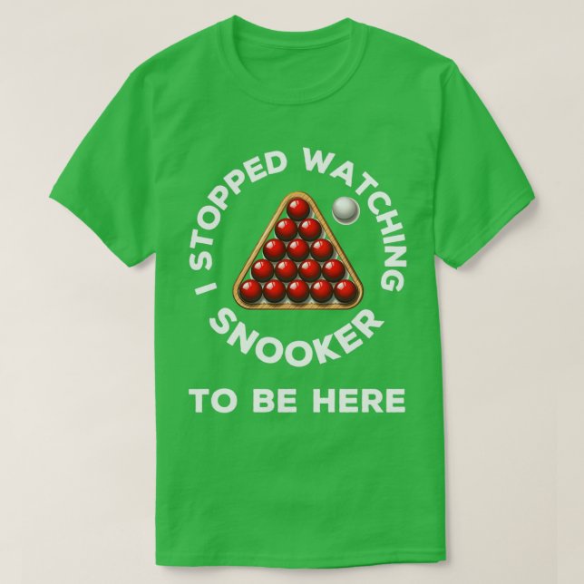 I stopped watching snooker to be here funny snooke T-Shirt (Design Front)