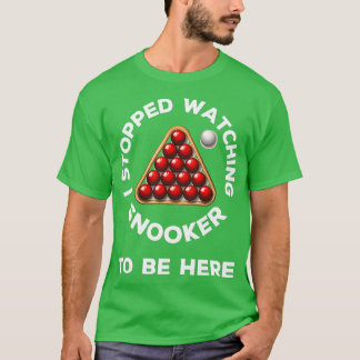 I stopped watching snooker to be here funny snooke T-Shirt