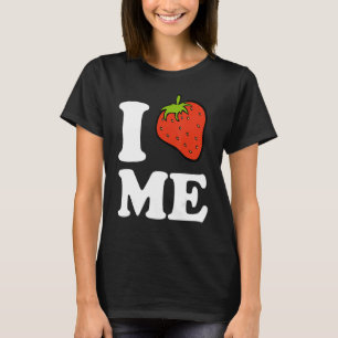 I Strawberry Me I Love Me T-Shirt