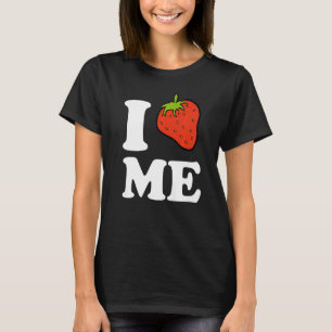 I Strawberry Me I Love Me T-Shirt