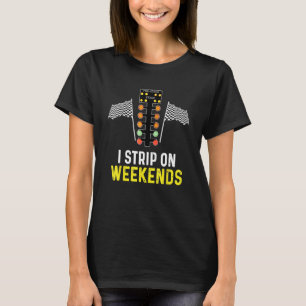 I Strip On Weekends Men Women Love Drag Racing Tra T-Shirt