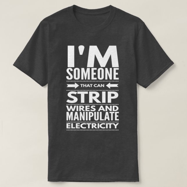 I STRIP WIRES AND MANIPULATE ELECTRICITY electrici T-Shirt (Design Front)