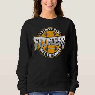 I Strive For Fitness Not Thinness Gym Motivational Sweatshirt