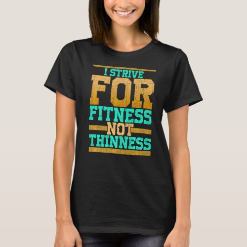 I Strive For Fitness Not Thinness  Gym Workout T_Shirt