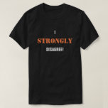 [ Thumbnail: I Strongly Disagree! T-Shirt ]