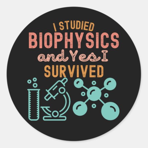 I Studied biophysics and Yes I Survived Classic Round Sticker