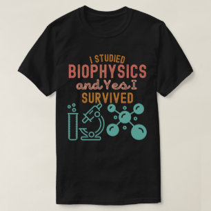 I Studied biophysics and Yes I Survived T-Shirt