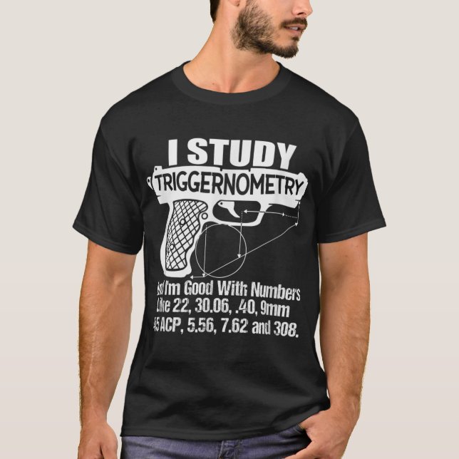 I Study Triggernometry Good With Numbers Gun Enthu T-Shirt (Front)