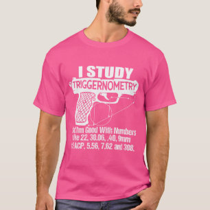 I Study Triggernometry Good With Numbers Gun Enthu T-Shirt