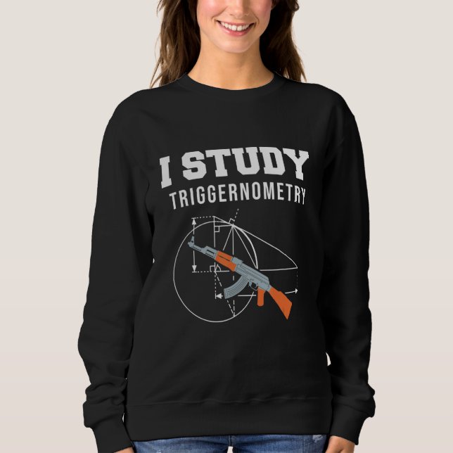 I Study Triggernometry  Gun  Shooting Range Sweatshirt (Front)