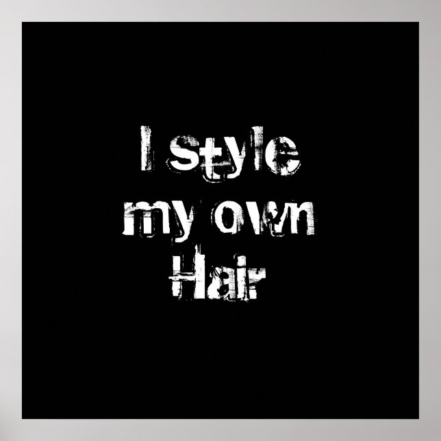 I style my own Hair. Black and White. Poster (Front)