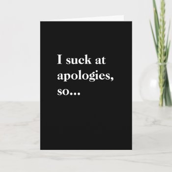 I Suck At Apologies So... Unfuck You Or Whatever. Card by haveagreatlife1 at Zazzle