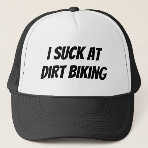 I Suck At Dirt Biking Trucker Hat