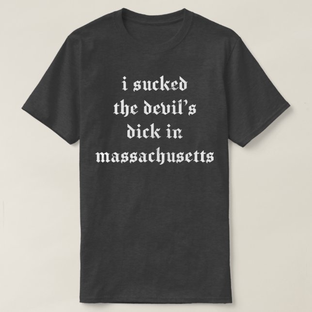 I Sucked The Devils Dick In Massachusetts T-Shirt (Design Front)
