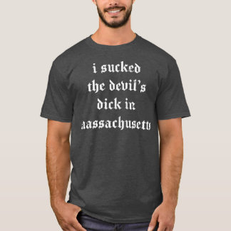 I Sucked The Devils Dick In Massachusetts T-Shirt