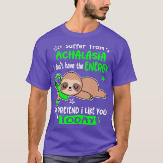 I Suffer From Achalasia I Dont Have The Energy To T-Shirt