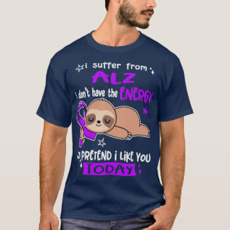 I Suffer From ALZ I Dont Have The Energy To Preten T-Shirt