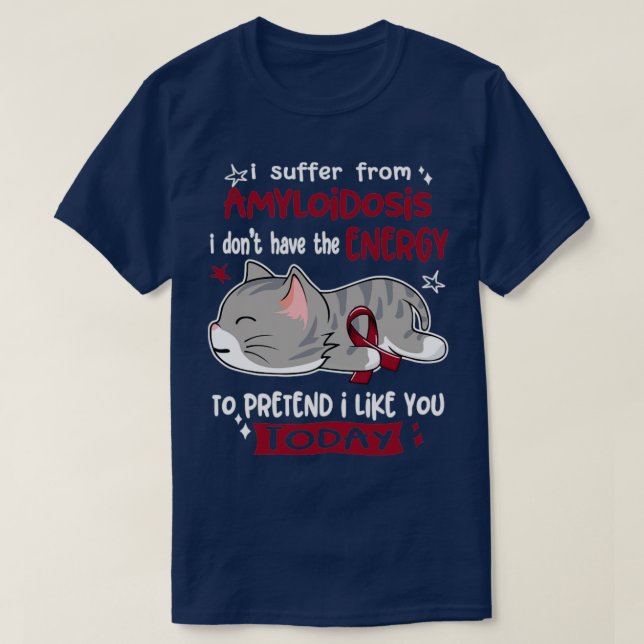 I Suffer From Amyloidosis I Dont Have The Energy T T-Shirt (Design Front)