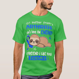 I Suffer From Arthritis I Dont Have The Energy To T-Shirt