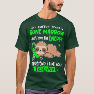 I Suffer From Bone Marrow I Dont Have The Energy T T-Shirt