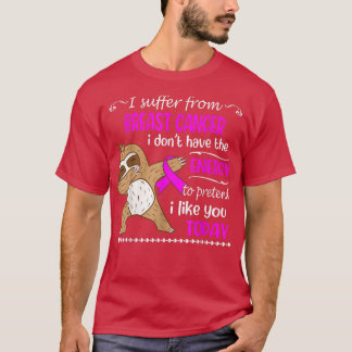 I Suffer From Breast Cancer I Don't Have Energy Sl T-Shirt