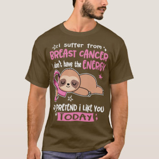 I Suffer From Breast Cancer I Dont Have The Energy T-Shirt