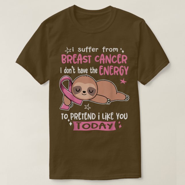 I Suffer From Breast Cancer To Pretend I Like You  T-Shirt (Design Front)