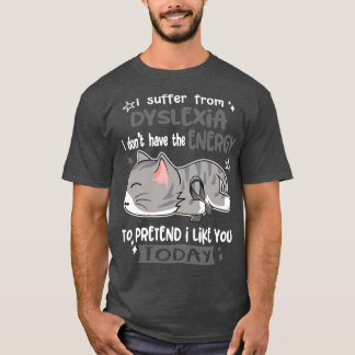 I Suffer From Dyslexia I Dont Have The Energy To P T-Shirt