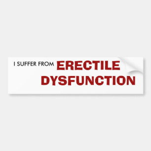 I SUFFER FROM , ERECTILE DYSFUNCTION BUMPER STICKER