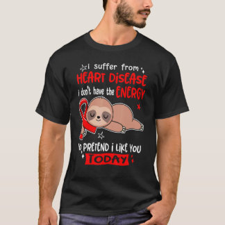 I Suffer From Heart Disease To Pretend I Like You T-Shirt