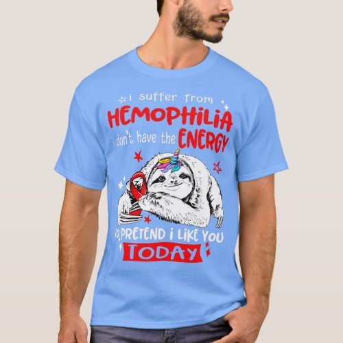 I suffer from Hemophilia i dont have the Energy to T_Shirt