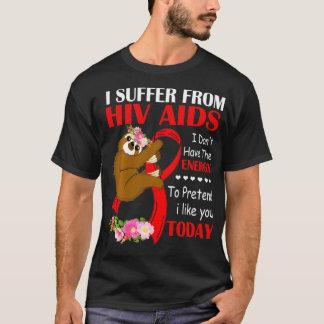I Suffer From HIV AIDS I Don't Have Energy To Pret T-Shirt