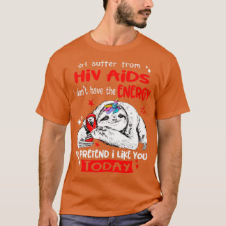 I suffer from Hiv Aids i dont have the Energy to p T-Shirt