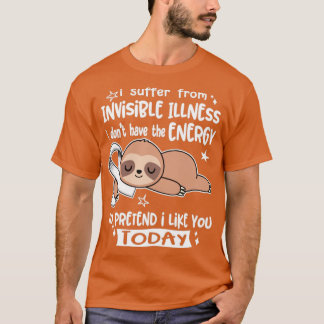 I Suffer From Invisible Illness I Dont Have The En T-Shirt
