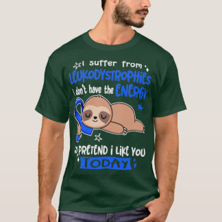 I Suffer From Leukodystrophies I Dont Have The Ene T-Shirt