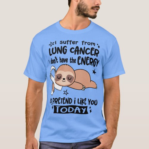 I Suffer From Lung Cancer I Dont Have The Energy T T_Shirt