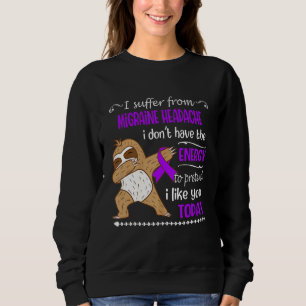 I Suffer From Migraine Headache I Don't Have Energ Sweatshirt