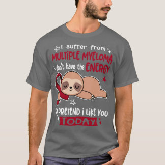 I Suffer From Multiple Myeloma I Dont Have The Ene T-Shirt