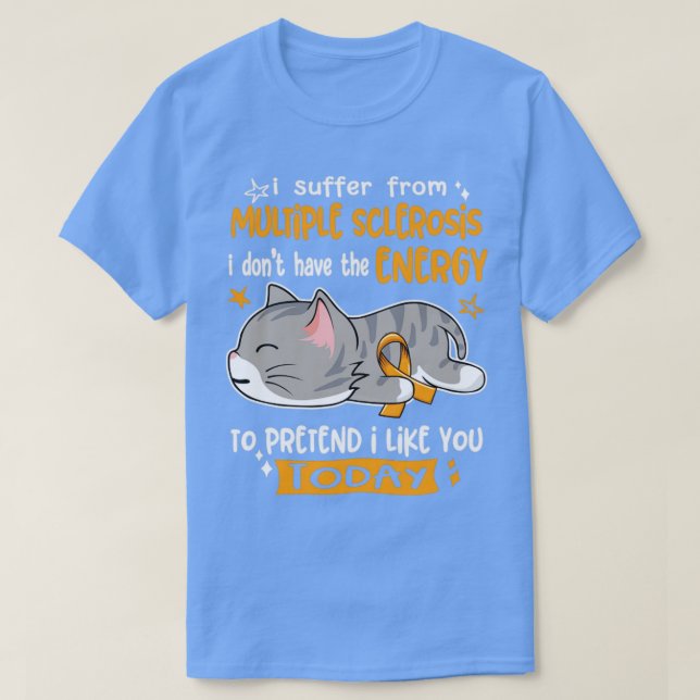 I Suffer From Multiple Sclerosis I Dont Have The E T-Shirt (Design Front)