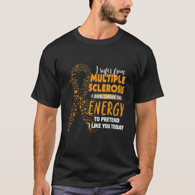 I Suffer From Multiple Sclerosis I Like You Today T-Shirt (Front)