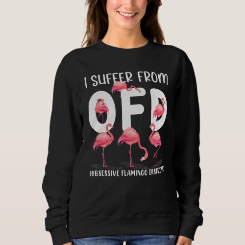 I Suffer From Ofd Obsessive Flamingo Disorder Funn Sweatshirt