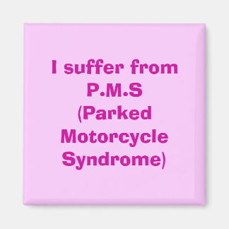 I suffer from P.M.S(Parked Motorcycle Syndrome) Magnet