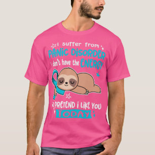 I Suffer From Panic Disorder I Dont Have The Energ T-Shirt