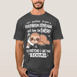 I Suffer From Postpartum Depression I Dont Have Th T-Shirt