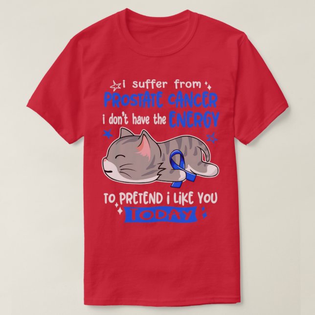 I Suffer From Prostate Cancer I Dont Have The Ener T-Shirt (Design Front)