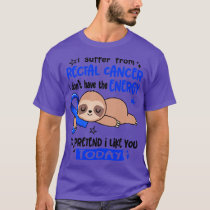 I Suffer From Rectal Cancer I Dont Have The Energy T-Shirt