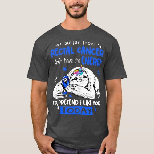 I suffer from Rectal Cancer i dont have the Energy T_Shirt